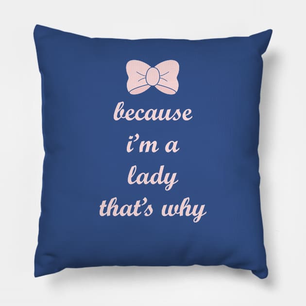 Because I'm a Lady, That's Why! Pillow by FandomTrading