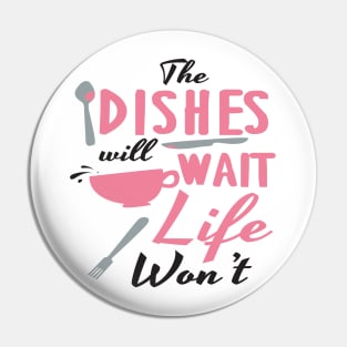 Dishes will wait, life won't Pin