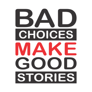 BAD CHOICES MAKE A GOOD STORIES T-Shirt