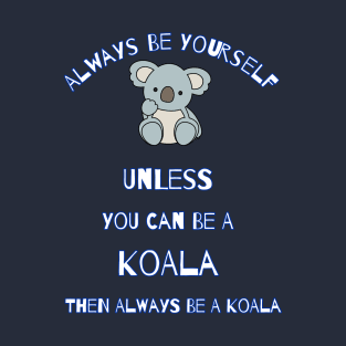 Always Be Yourself Unless You Can Be A Koala Then Always Be A Koala Cute Cartoon Gift For Koalas Lover T-Shirt