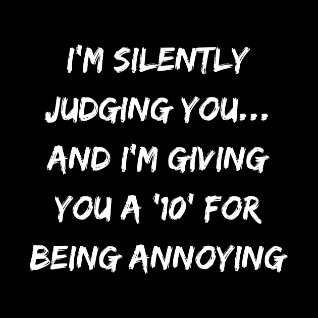 I'm silently judging you... and I'm giving you a '10' for being annoying by T- VIBE