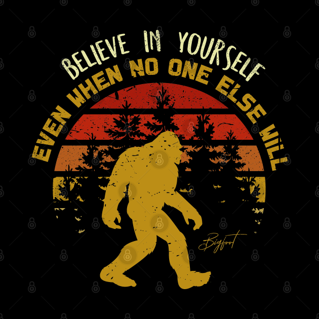 Sasquatch bigfoot Believe In Yourself - Bigfoot believer Vintage Gift