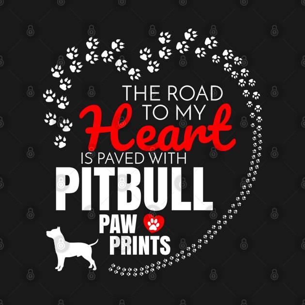 The Road To My Heart Is Paved With Pitbull Paw Prints - Gift For Pitbull Dog Lover by HarrietsDogGifts