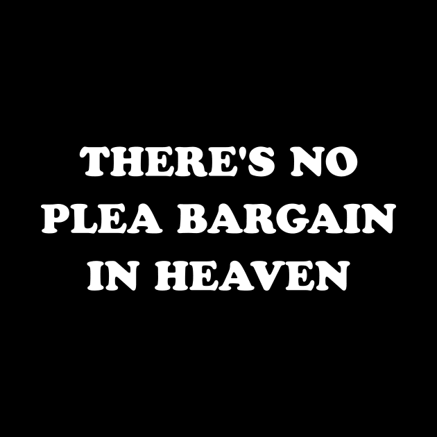 There's No Plea Bargain in Heaven (White) by stevegoll68