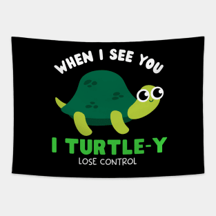 When I see you I TURTLE-Y lose control Tapestry