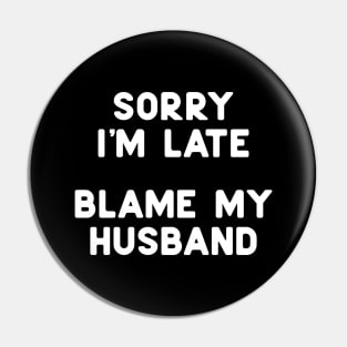 Sorry I'm Late, Blame My Husband Pin