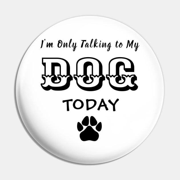 Funny Dog Gift for Dog Lovers , I'm Only Talking to My Dog Today Pin by TibA