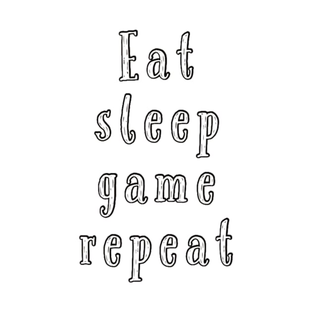 Eat sleep game repeat by GAMINGQUOTES