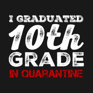 I graduated 10th Grade in quarantine (Graduation Day) T-Shirt