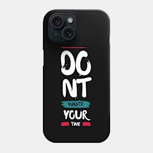 Don't Waste Your Time Phone Case