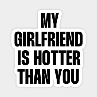 My girlfriend is hotter than you funny quote Magnet