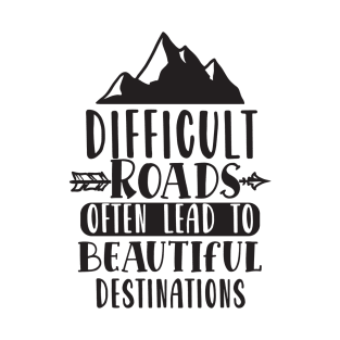 Difficult Roads Often Lead To Beautiful Destinations T-Shirt