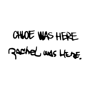 Chloe was Here + Rachel was Here T-Shirt