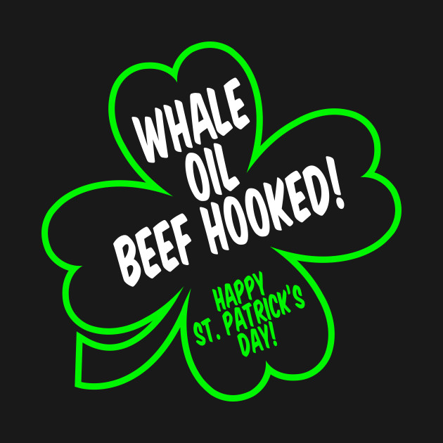 "Whale Oil Beef Hooked!" St. Patrick's Day (Say it fast) - St Patricks Day Shamrock - T-Shirt