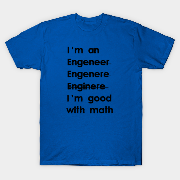 I'm an Engineer, I'm Good With Math Misspelling - Im An Engineer - T ...