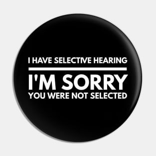 I Have Selective Hearing I'm Sorry You Were Not Selected - Funny Sayings Pin