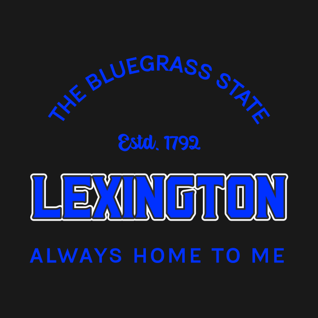 THE BLUEGRASS STATE LEXINGTON ALWAYS HOME TO ME by JP'S TEE'S