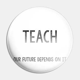 Teach: Our future depends on it Pin