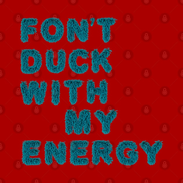 fon't duck my with energy by LanaBanana