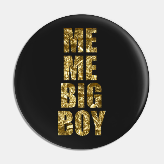 Me Me Big Boy Me Me Big Boy Pin Teepublic Au