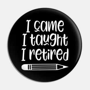 I came I taught I retired - funny retired teacher gift Pin