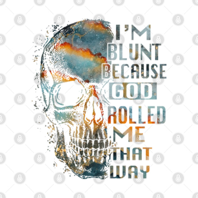 Download I'm Blunt Because God Rolled Me That Way - Skeleton - T ...