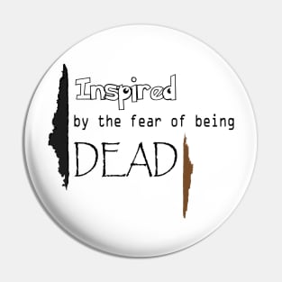 Inspired by the fear of being Dead Pin