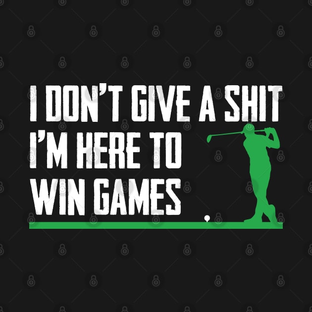 I Don't Give A Shit I Am Here To Win Games Golf Gift by mohazain