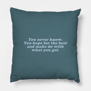 you hope for the best and make do with what you get Pillow