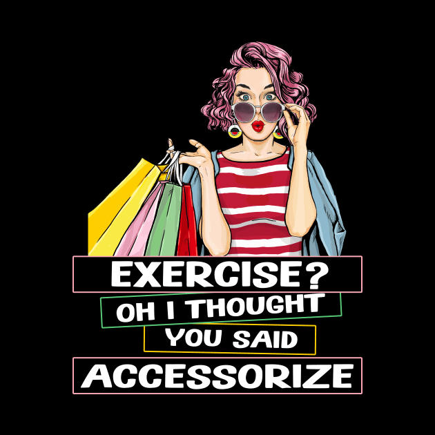 Exercise? Oh I Thought You Said Accessorize Humorous Design by MADstudio47