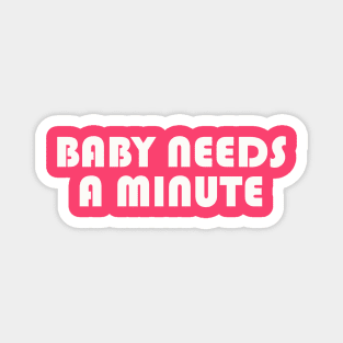 Baby needs a minute Magnet