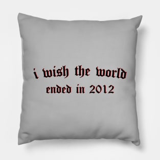 i wish the world ended in 2012 (black) Pillow