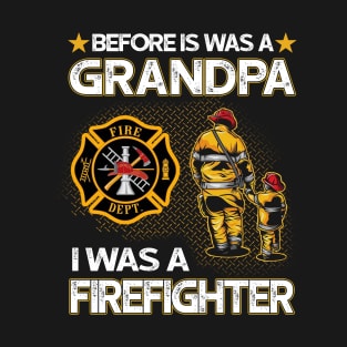 Before Is Was A Grandpa I Was A Firefighter T-Shirt