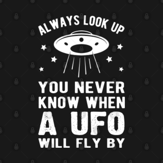 Discover Always look up you never know when a UFO will fly by - Ufos - T-Shirt