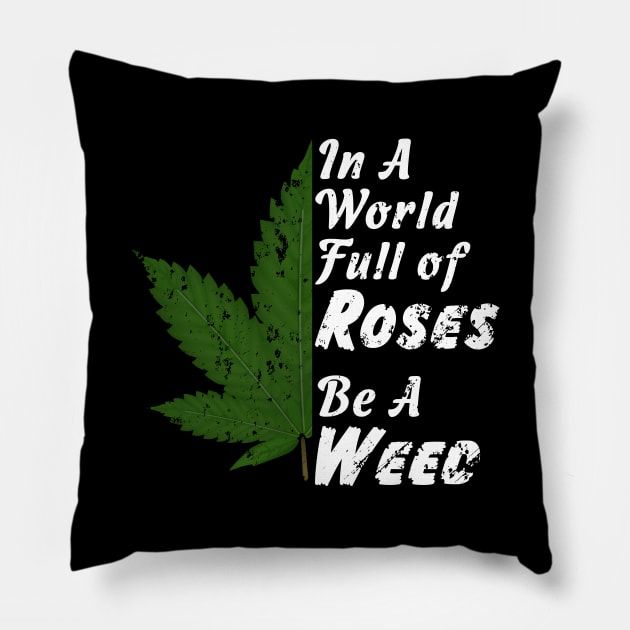 In A World Full Of Roses Be A Weed - Good Gift for the Pot Lover - White Lettering & Color Design - Distressed Look Pillow by RKP'sTees