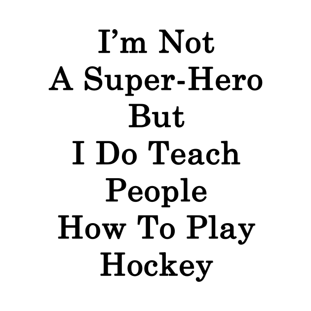 I'm Not A Super Hero But I Do Teach People How To Play Hockey by supernova23