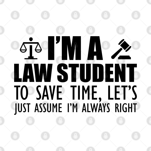 Law Student - I'm a law student to save time , let's just assume I'm always right by KC Happy Shop