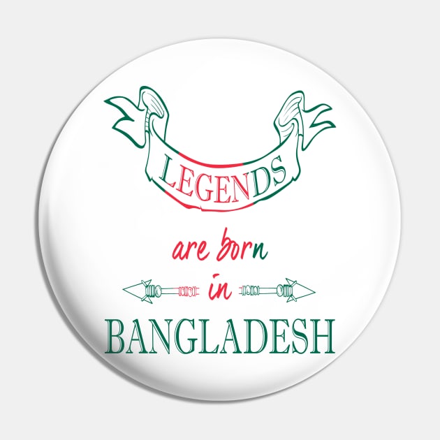 Legends are Born in Bangladesh Pin by Ciaranmcgee