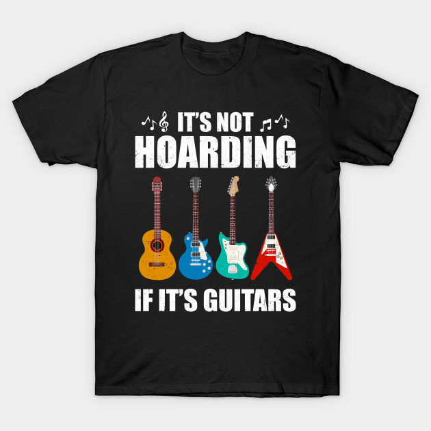 It's Not Hoarding If It's Guitars Funny Musicians - Its Not Hoarding If ...