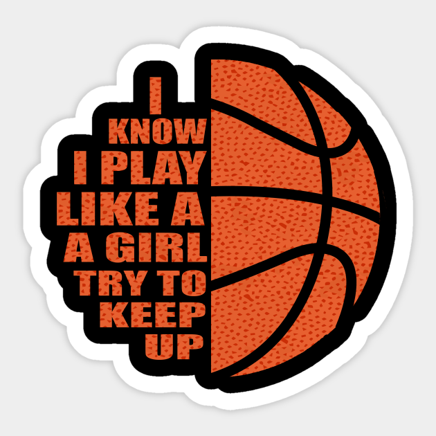 I Know I Play Like A Girl Try To Keep Up - Basketball Girl - Sticker | TeePublic I Know I Play Like A Girl Try To Keep Up - Basketball Girl - Sticker | TeePublic