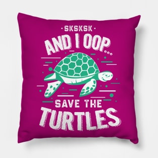 SKSKSKSK And I Oop Save the Turtles Pillow