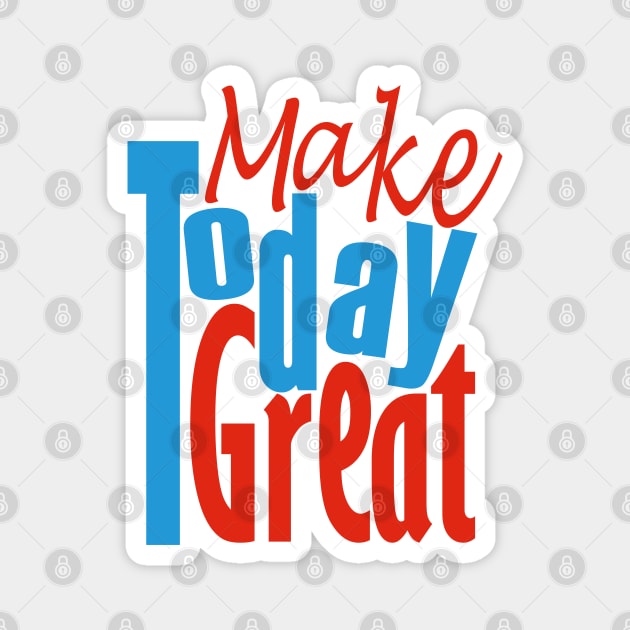 Make Today Great Magnet by Day81