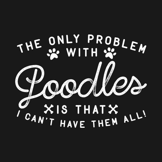 The Only Problem With Poodles Is That I Can't Have Them All by thingsandthings