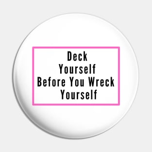 Deck Yourself Before You Wreck Yourself Pin