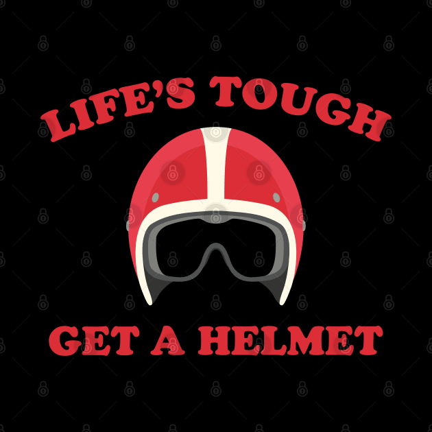 Life's Tough Get A Helmet by storyofluke