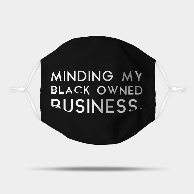 Minding my black owned business - Business - Mask | TeePublic