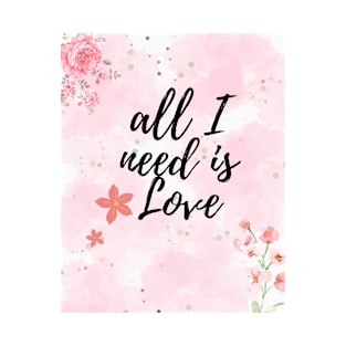 All I need is Love T-Shirt