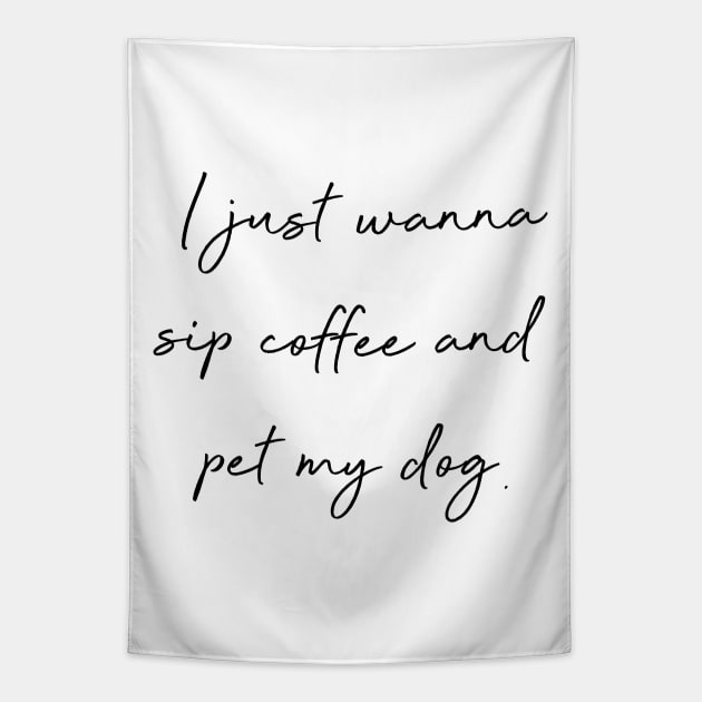 I just wanna sip coffee and pet my dog. Tapestry by Kobi