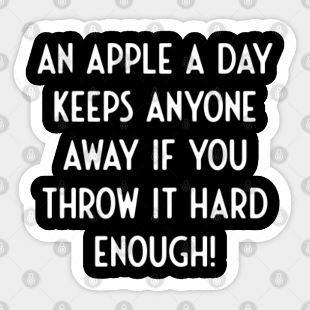 An Apple a day keeps Anyone Away If You Throw Hard - Funny Sayings - Sticker | TeePublic An Apple a day keeps Anyone Away If You Throw Hard - Funny Sayings - Sticker | TeePublic
