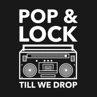 POP AND LOCK TILL WE DROP DANCE T-Shirt